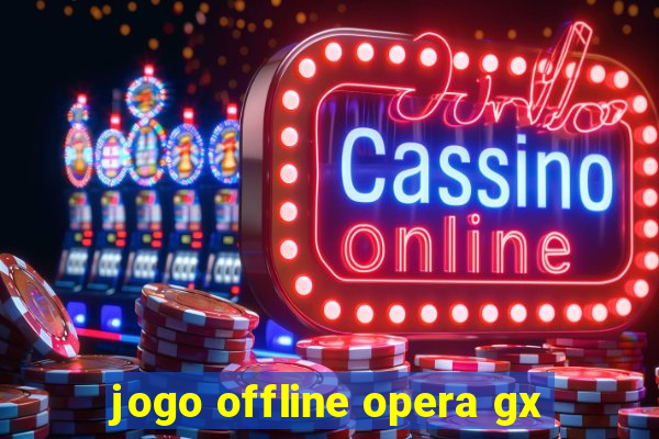 jogo offline opera gx